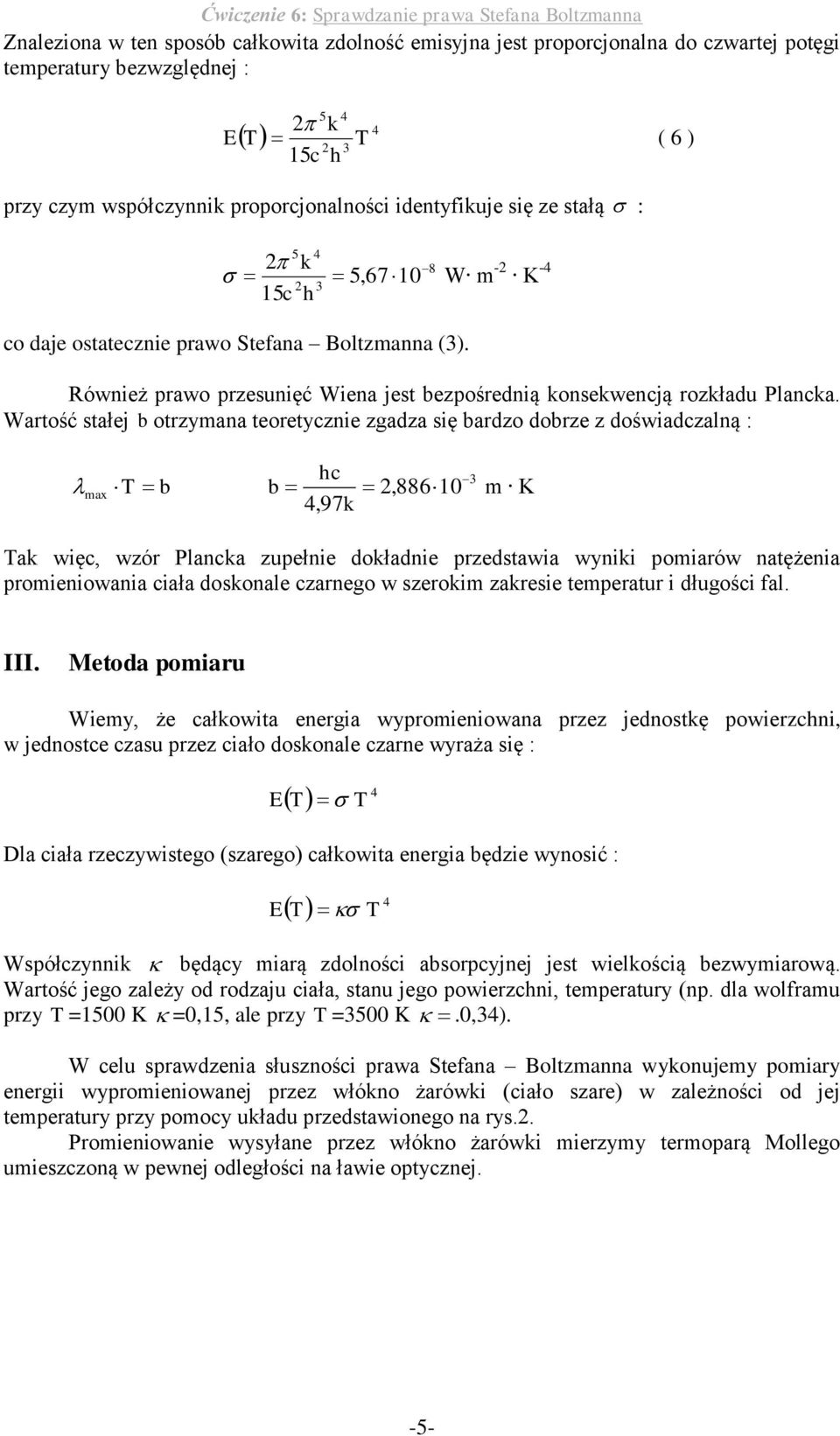 sałej b orzymana eoreycznie zgadza się bardzo dobrze z doświadczalną : max T b hc k 3 b,8861 m K,97 Tak więc, wzór Plancka zuełnie dokładnie rzedsawia wyniki omiarów naężenia romieniowania ciała