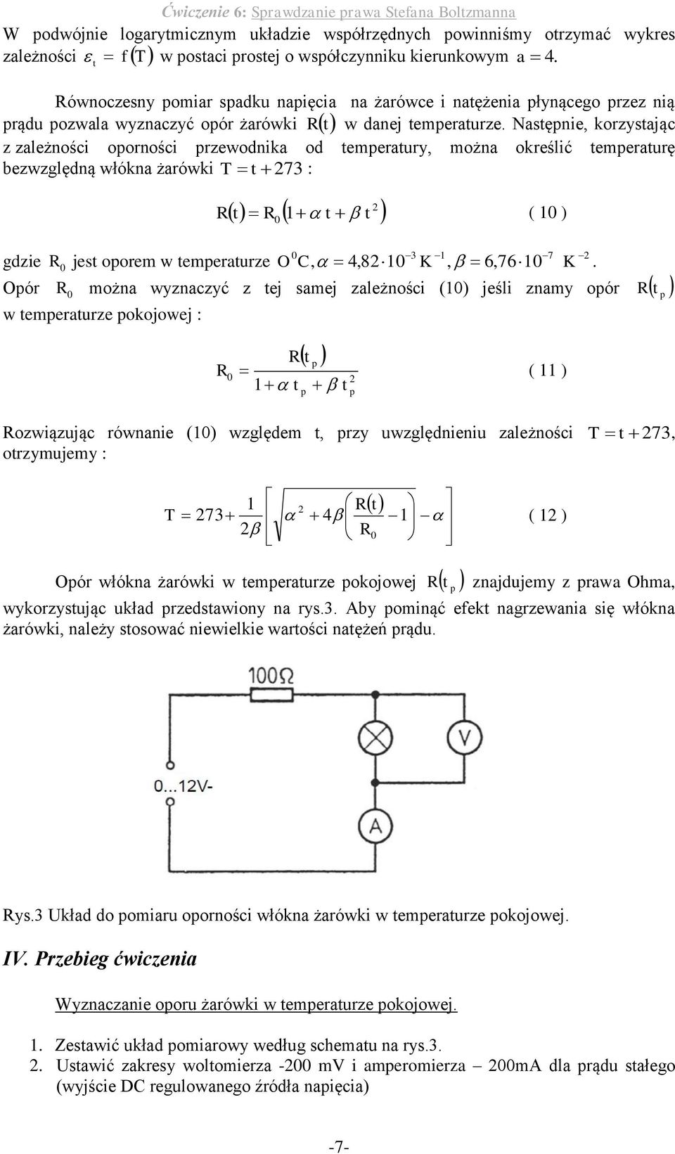 bezwzględną włókna żarówki T 73 : gdzie R jes oorem w emeraurze Oór w emeraurze okojowej : R R 1 ( 1 ) O C, 3 1 7,81 K, 6,761 K R można wyznaczyć z ej samej zależności (1) jeśli znamy oór R R R ( 11