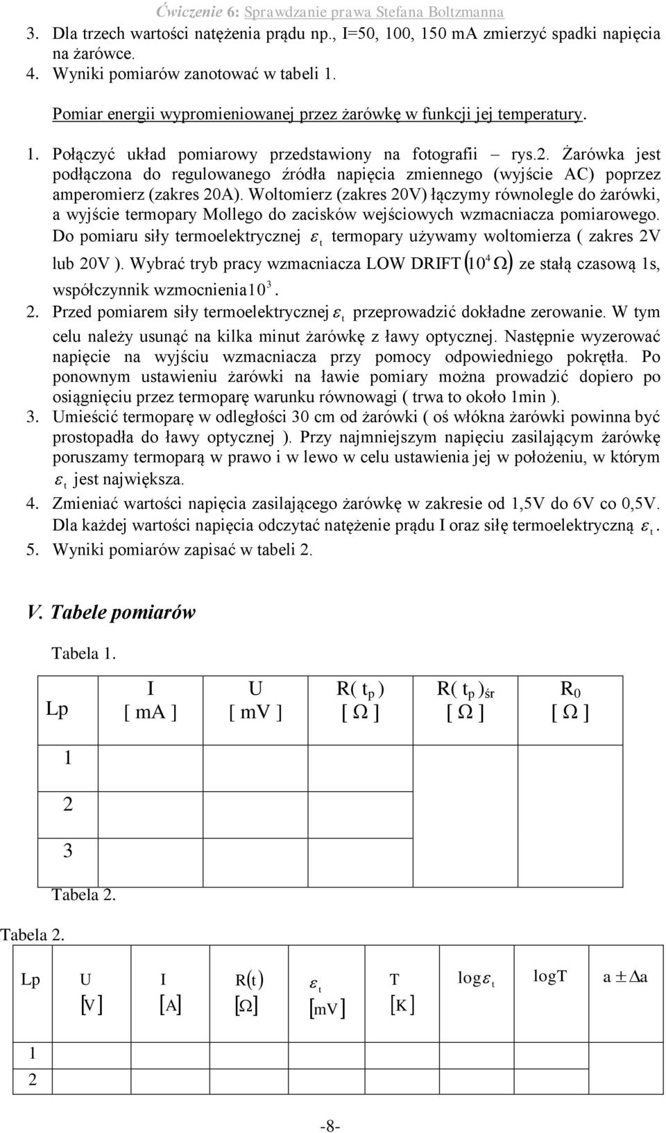 Wolomierz (zakres V) łączymy równolegle do żarówki, a wyjście ermoary Mollego do zacisków wejściowych wzmacniacza omiarowego Do omiaru siły ermoelekrycznej ermoary używamy wolomierza ( zakres V lub V