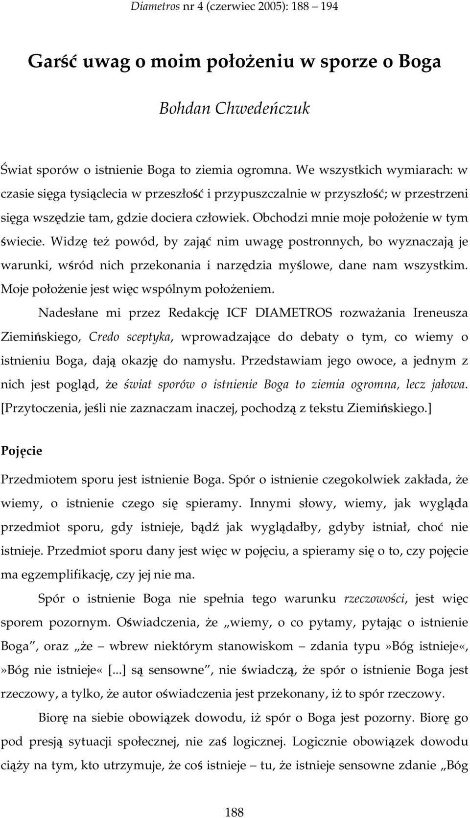 Widz te powód, by zaj nim uwag postronnych, bo wyznaczaj je warunki, wród nich przekonania i narzdzia mylowe, dane nam wszystkim. Moje połoenie jest wic wspólnym połoeniem.