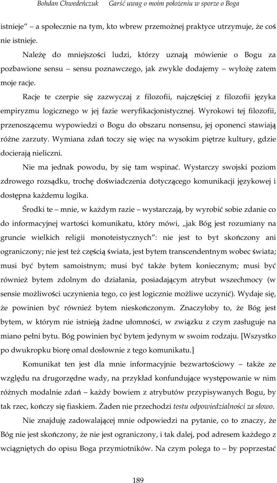 Racje te czerpie si zazwyczaj z filozofii, najczciej z filozofii jzyka empiryzmu logicznego w jej fazie weryfikacjonistycznej.