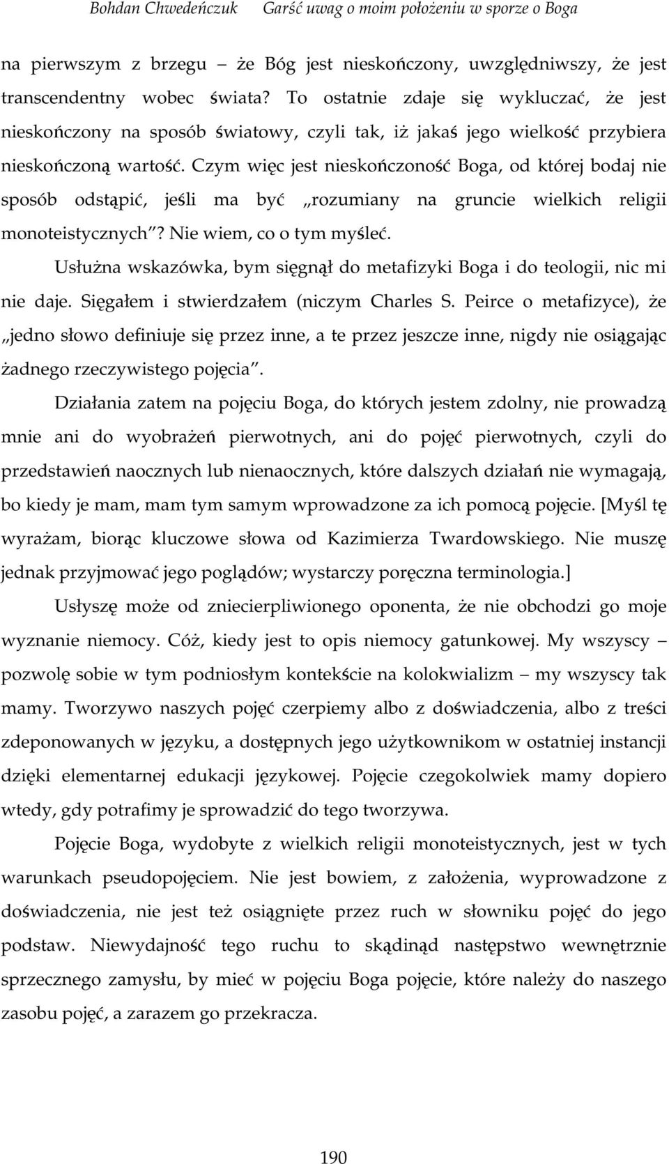 Czym wic jest nieskoczono Boga, od której bodaj nie sposób odstpi, jeli ma by rozumiany na gruncie wielkich religii monoteistycznych? Nie wiem, co o tym myle.