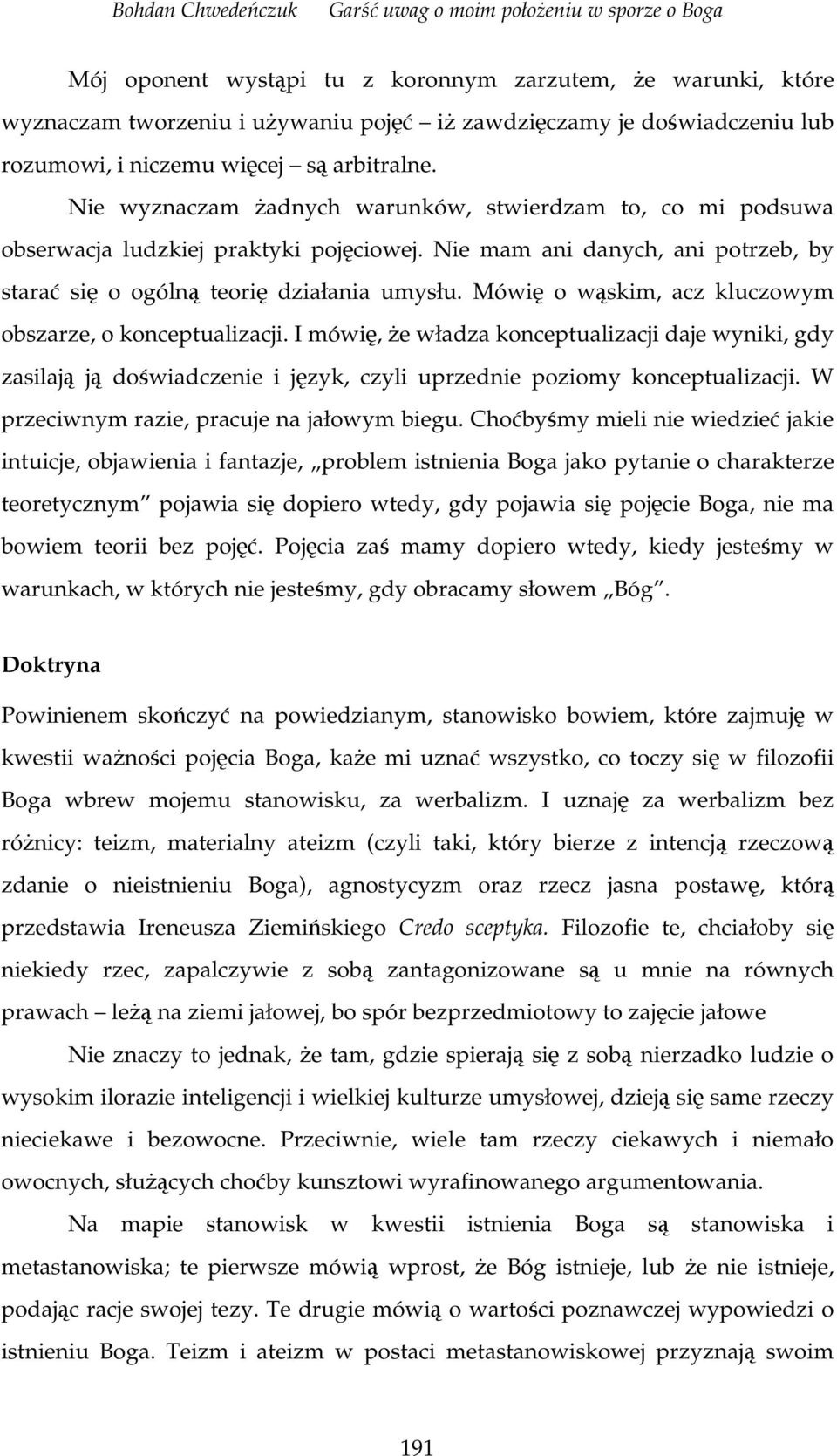 Mówi o wskim, acz kluczowym obszarze, o konceptualizacji. I mówi, e władza konceptualizacji daje wyniki, gdy zasilaj j dowiadczenie i jzyk, czyli uprzednie poziomy konceptualizacji.