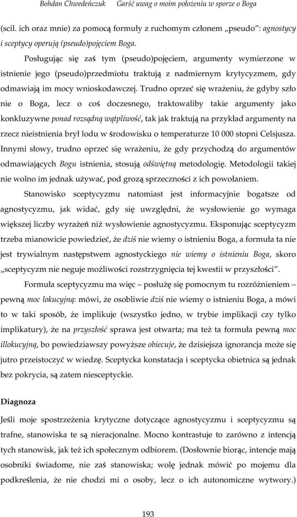 Trudno oprze si wraeniu, e gdyby szło nie o Boga, lecz o co doczesnego, traktowaliby takie argumenty jako konkluzywne ponad rozsdn wtpliwo, tak jak traktuj na przykład argumenty na rzecz nieistnienia