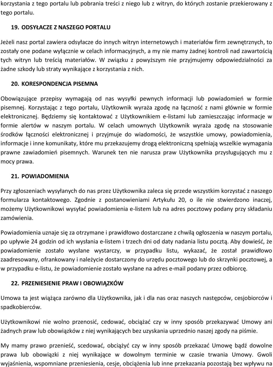 żadnej kontroli nad zawartością tych witryn lub treścią materiałów. W związku z powyższym nie przyjmujemy odpowiedzialności za żadne szkody lub straty wynikające z korzystania z nich. 20.