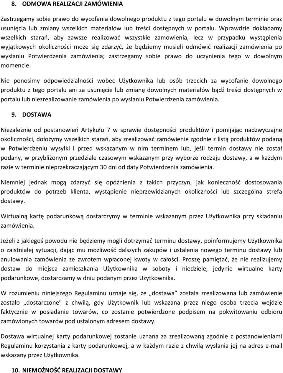 Wprawdzie dokładamy wszelkich starań, aby zawsze realizować wszystkie zamówienia, lecz w przypadku wystąpienia wyjątkowych okoliczności może się zdarzyć, że będziemy musieli odmówić realizacji
