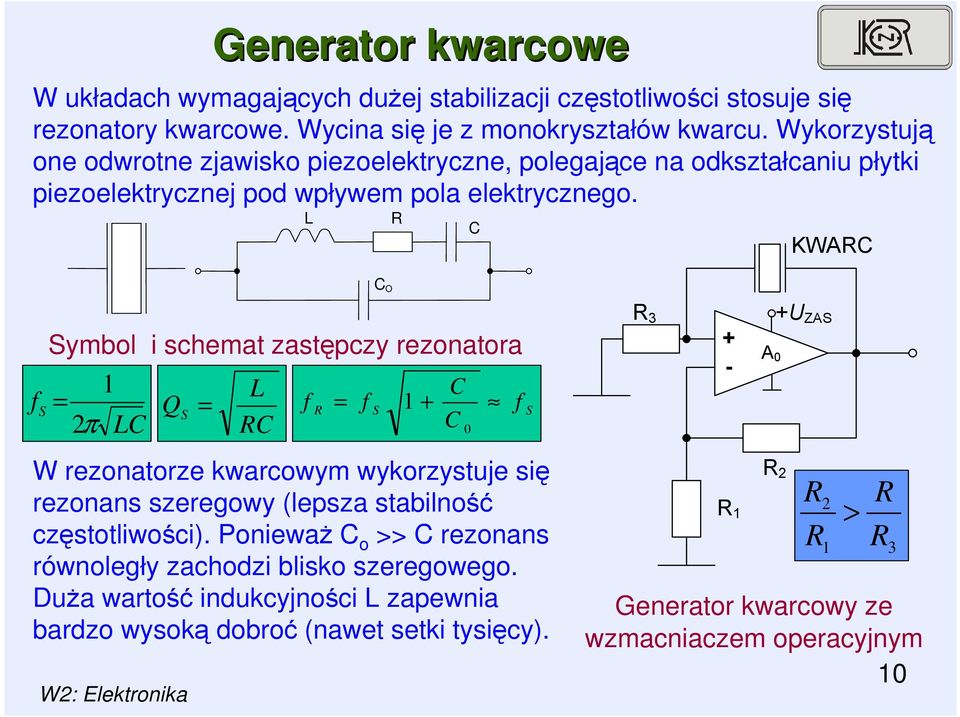 L R C KWARC C O f S Symbol i schemat zastępczy rezonatora 1 = Q S = f R = f S 1 + f S C π LC L RC W rezonatorze kwarcowym wykorzystuje się rezonans szeregowy (lepsza stabilność