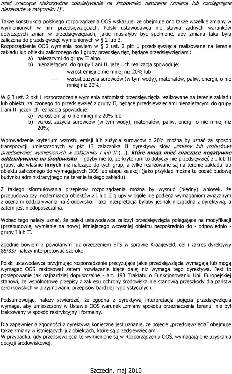Polski ustawodawca nie stawia Ŝadnych warunków dotyczących zmian w przedsięwzięciach, jakie musiałyby być spełnione, aby zmiana taka była zaliczona do przedsięwzięć wymienionych w 2 lub 3.