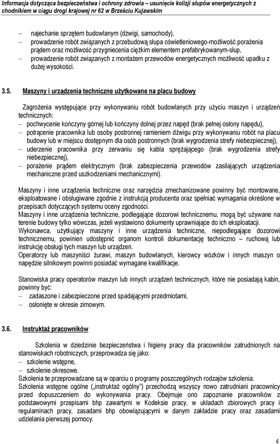 Maszyny i urządzenia techniczne użytkowane na placu budowy Zagrożenia występujące przy wykonywaniu robót budowlanych przy użyciu maszyn i urządzeń technicznych: pochwycenie kończyny górnej lub