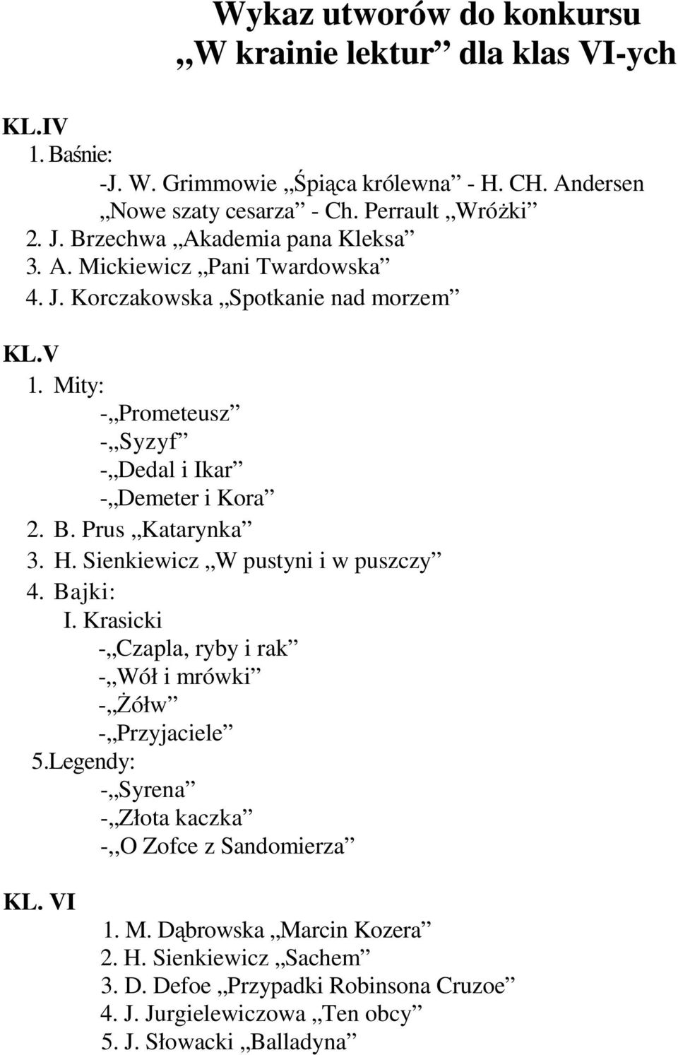 Prus Katarynka 3. H. Sienkiewicz W pustyni i w puszczy 4. Bajki: I. Krasicki - Czapla, ryby i rak - Wół i mrówki - Żółw - Przyjaciele 5.