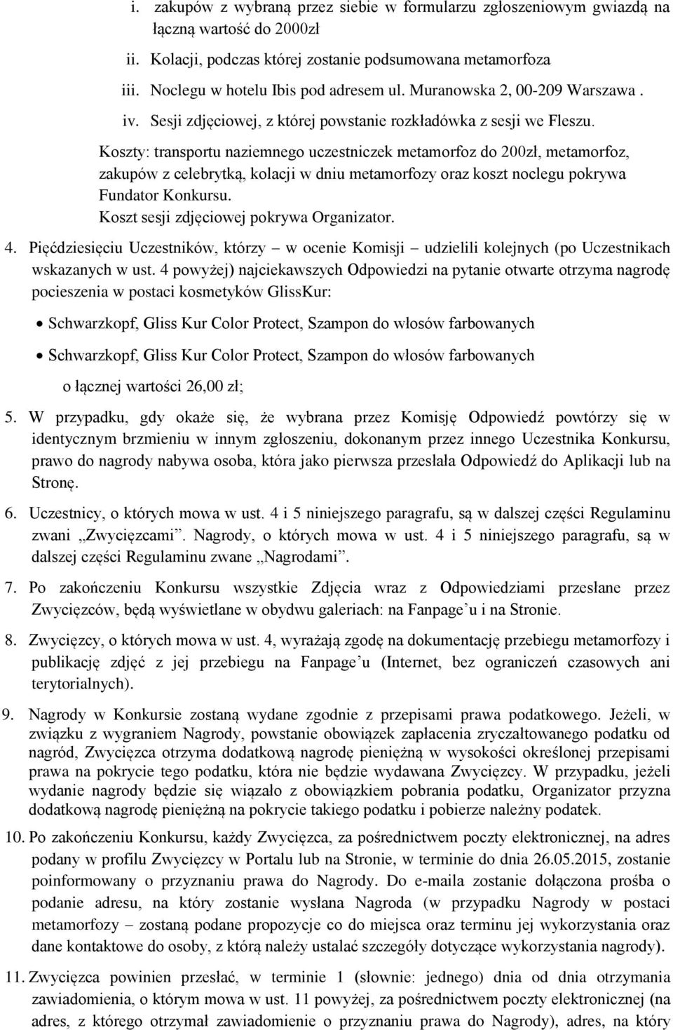 Koszty: transportu naziemnego uczestniczek metamorfoz do 200zł, metamorfoz, zakupów z celebrytką, kolacji w dniu metamorfozy oraz koszt noclegu pokrywa Fundator Konkursu.