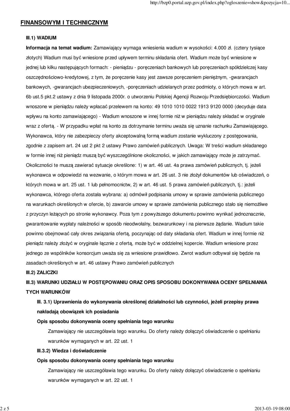 Wadium może być wniesione w jednej lub kilku następujących formach: - pieniądzu - poręczeniach bankowych lub poręczeniach spółdzielczej kasy oszczędnościowo-kredytowej, z tym, że poręczenie kasy jest