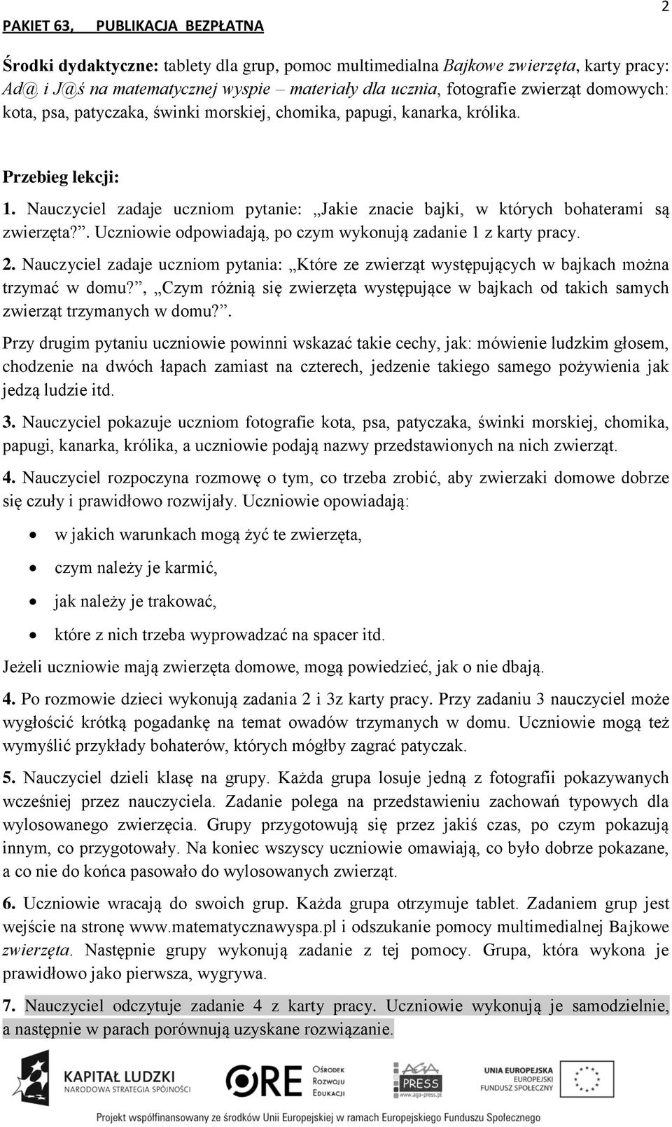 . Uczniowie odpowiadają, po czym wykonują zadanie 1 z karty pracy. 2. Nauczyciel zadaje uczniom pytania: Które ze zwierząt występujących w bajkach można trzymać w domu?