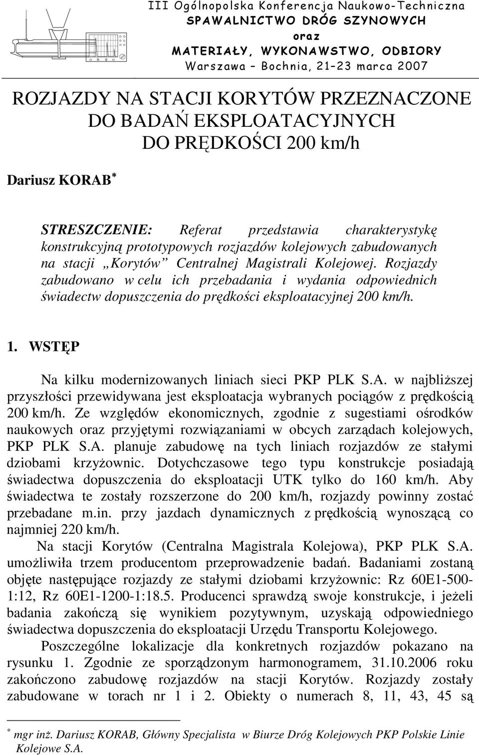 Magistrali Kolejowej. Rozjazdy zabudowano w celu ich przebadania i wydania odpowiednich świadectw dopuszczenia do prędkości eksploatacyjnej 200 km/h. 1.