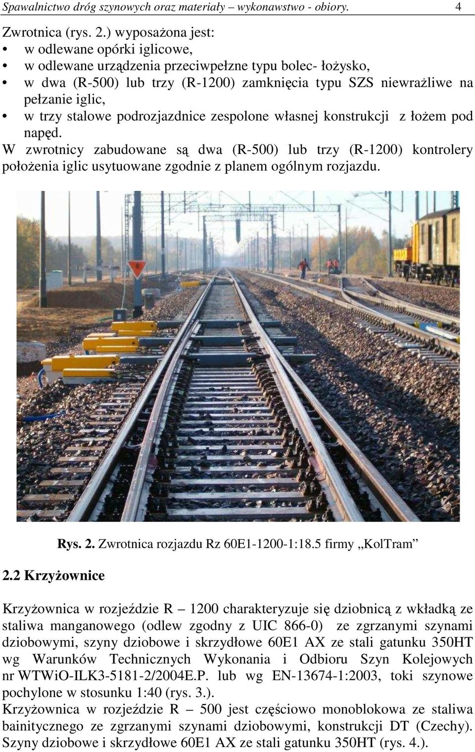 stalowe podrozjazdnice zespolone własnej konstrukcji z łoŝem pod napęd. W zwrotnicy zabudowane są dwa (R-500) lub trzy (R-1200) kontrolery połoŝenia iglic usytuowane zgodnie z planem ogólnym rozjazdu.