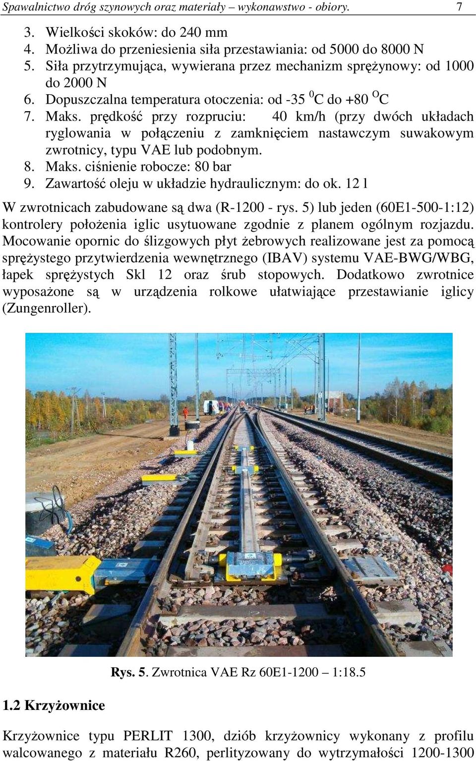 prędkość przy rozpruciu: 40 km/h (przy dwóch układach ryglowania w połączeniu z zamknięciem nastawczym suwakowym zwrotnicy, typu VAE lub podobnym. 8. Maks. ciśnienie robocze: 80 bar 9.