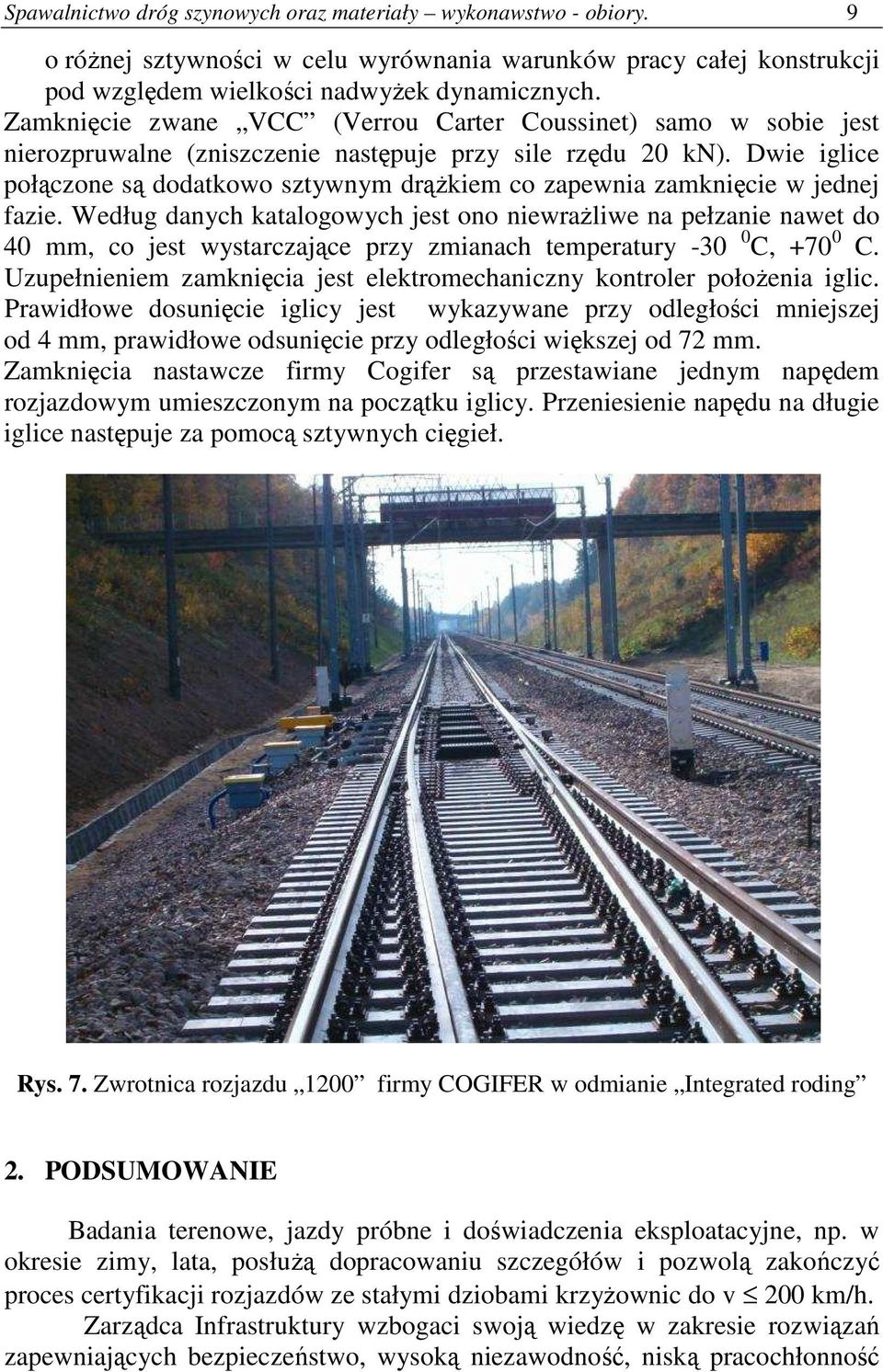 Dwie iglice połączone są dodatkowo sztywnym drąŝkiem co zapewnia zamknięcie w jednej fazie.