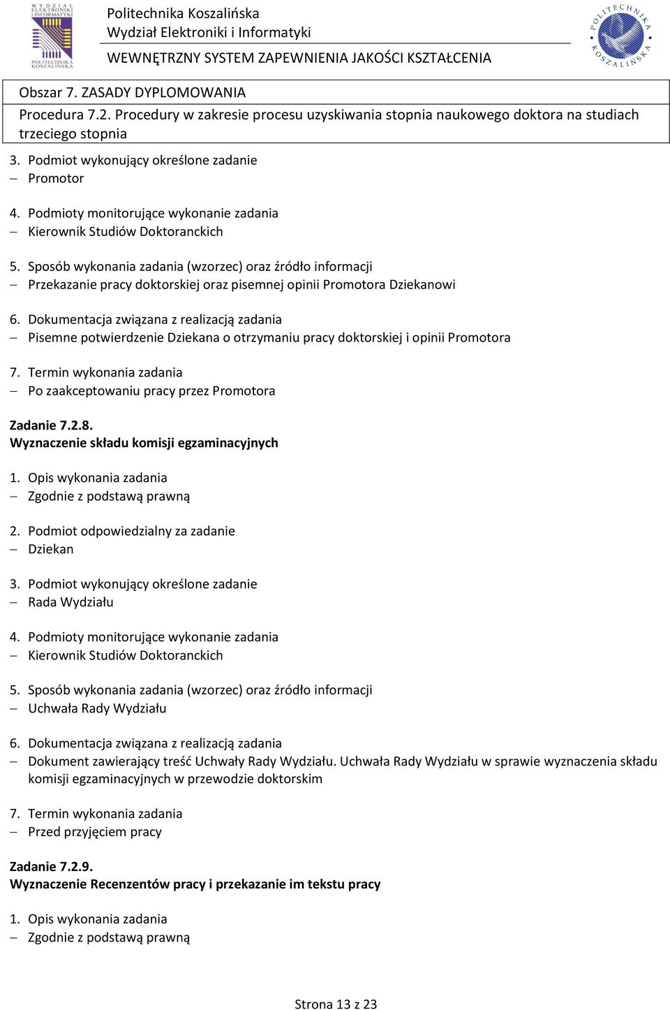 Dziekanowi Pisemne potwierdzenie Dziekana o otrzymaniu pracy doktorskiej i opinii Promotora Po zaakceptowaniu pracy przez Promotora Zadanie 7.2.8.