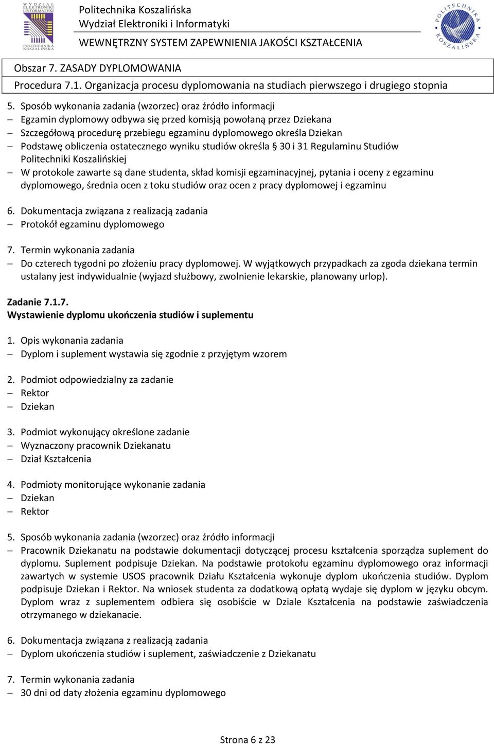 określa Dziekan Podstawę obliczenia ostatecznego wyniku studiów określa 30 i 31 Regulaminu Studiów Politechniki Koszalińskiej W protokole zawarte są dane studenta, skład komisji egzaminacyjnej,