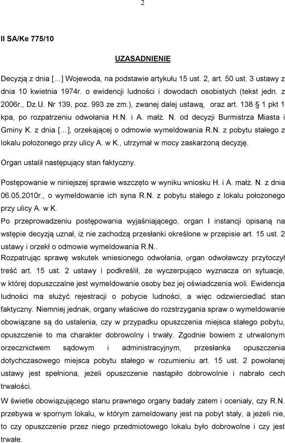 z dnia [ ], orzekającej o odmowie wymeldowania R.N. z pobytu stałego z lokalu położonego przy ulicy A. w K., utrzymał w mocy zaskarżoną decyzję. Organ ustalił następujący stan faktyczny.