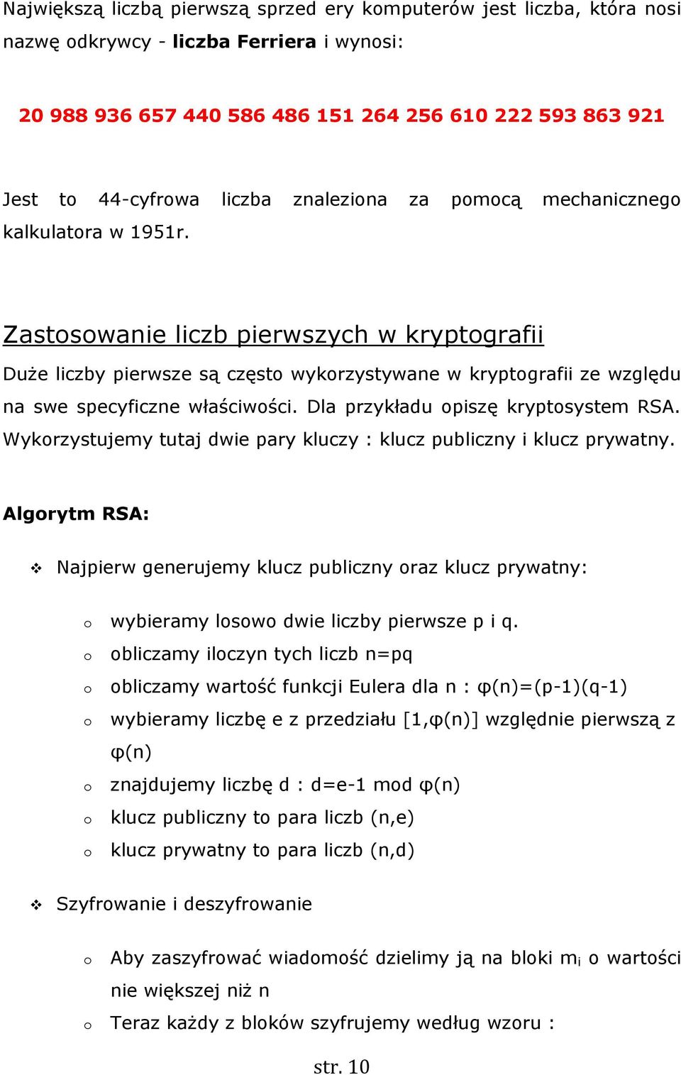 Dla przykładu piszę kryptsystem RSA. Wykrzystujemy tutaj dwie pary kluczy : klucz publiczny i klucz prywatny.