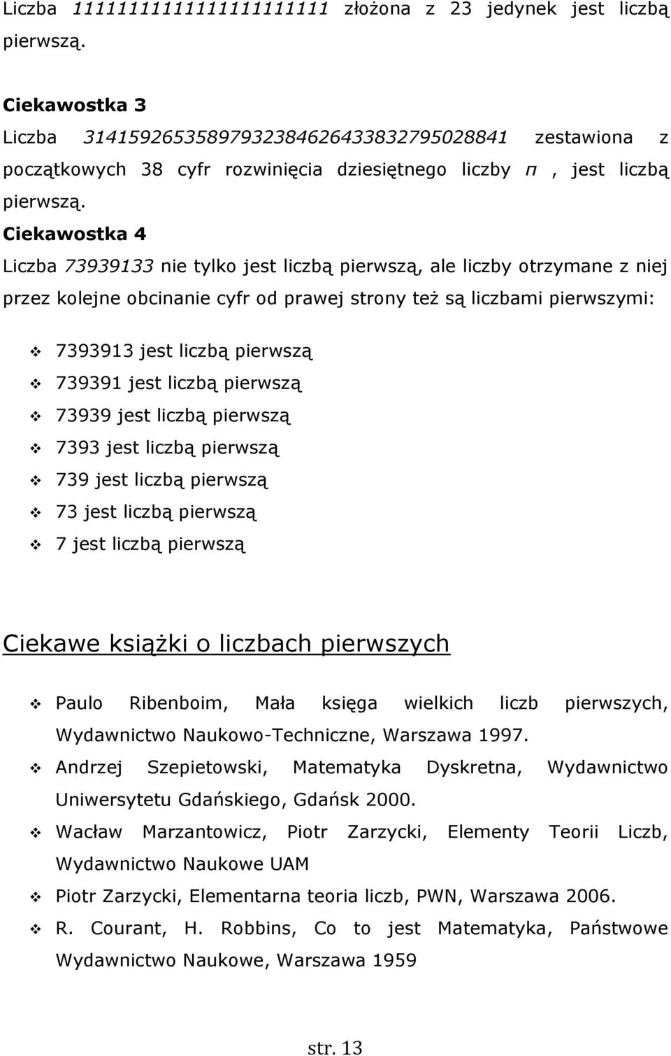 Ciekawstka 4 Liczba 73939133 nie tylk jest liczbą pierwszą, ale liczby trzymane z niej przez klejne bcinanie cyfr d prawej strny też są liczbami pierwszymi: 7393913 jest liczbą pierwszą 739391 jest