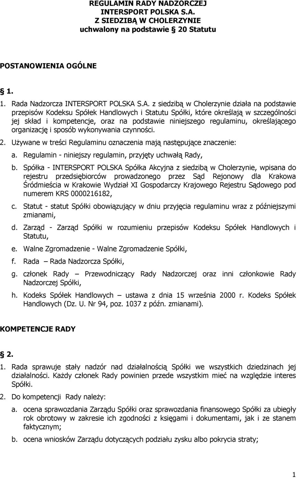 Y NADZORCZEJ INTERSPORT POLSKA S.A. Z SIEDZIBĄ W CHOLERZYNIE uchwalony na podstawie 20 Statutu POSTANOWIENIA OGÓLNE 1. 1. Rada Nadzorcza INTERSPORT POLSKA S.A. z siedzibą w Cholerzynie działa na
