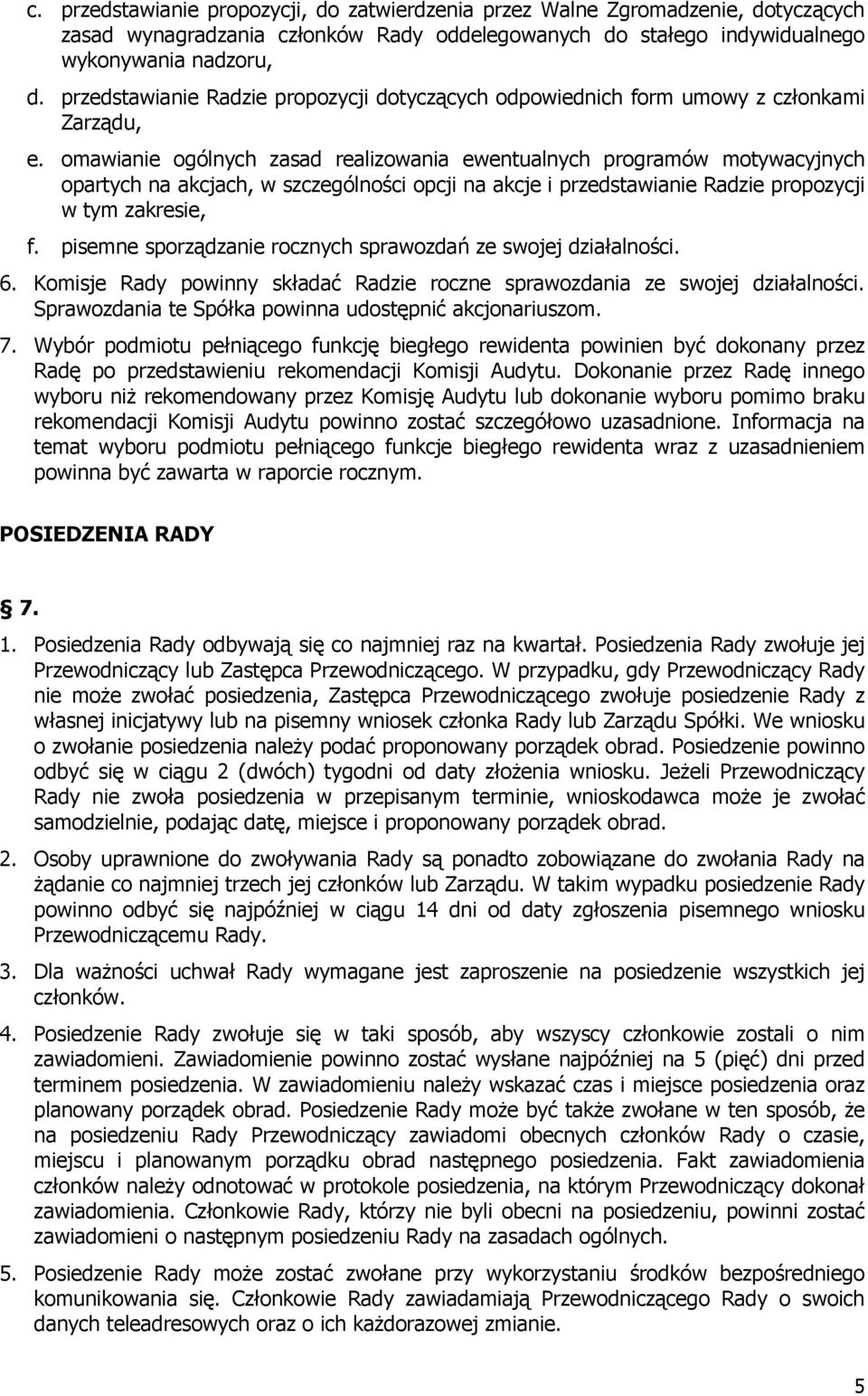 omawianie ogólnych zasad realizowania ewentualnych programów motywacyjnych opartych na akcjach, w szczególności opcji na akcje i przedstawianie Radzie propozycji w tym zakresie, f.