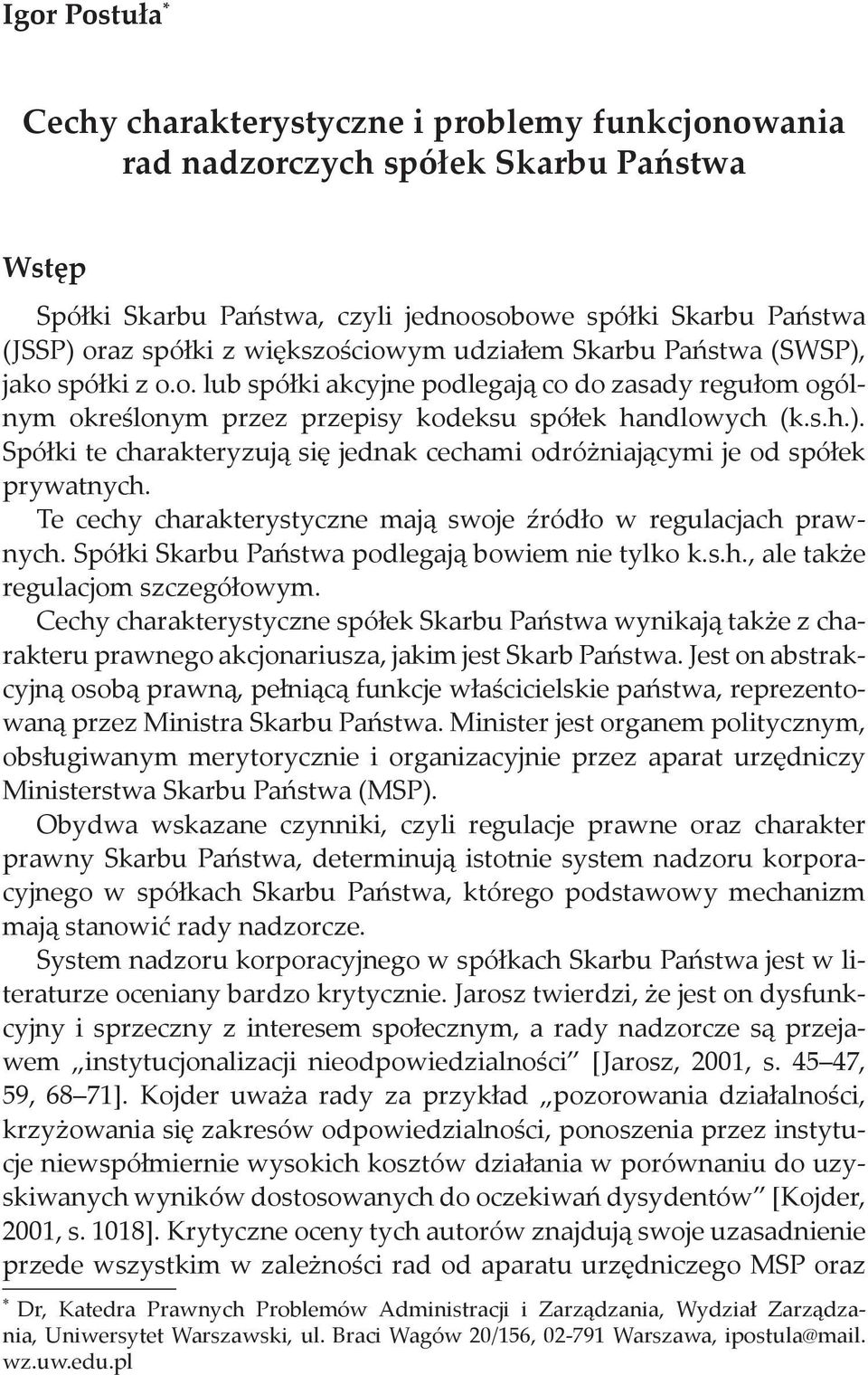 Te cechy charakterystyczne mają swoje źródło w regulacjach prawnych. Spółki Skarbu Państwa podlegają bowiem nie tylko k.s.h., ale także regulacjom szczegółowym.