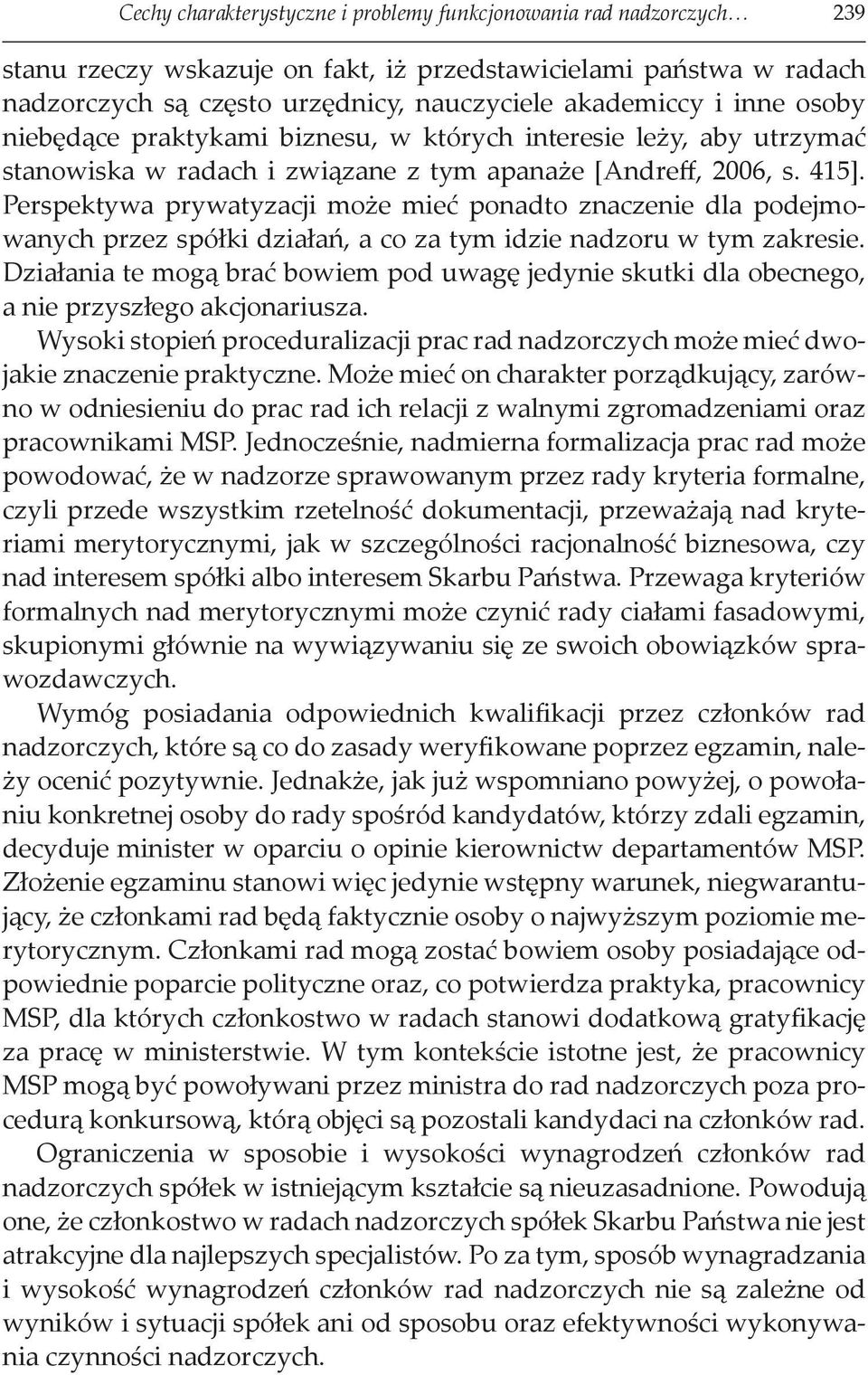 Perspektywa prywatyzacji może mieć ponadto znaczenie dla podejmowanych przez spółki działań, a co za tym idzie nadzoru w tym zakresie.