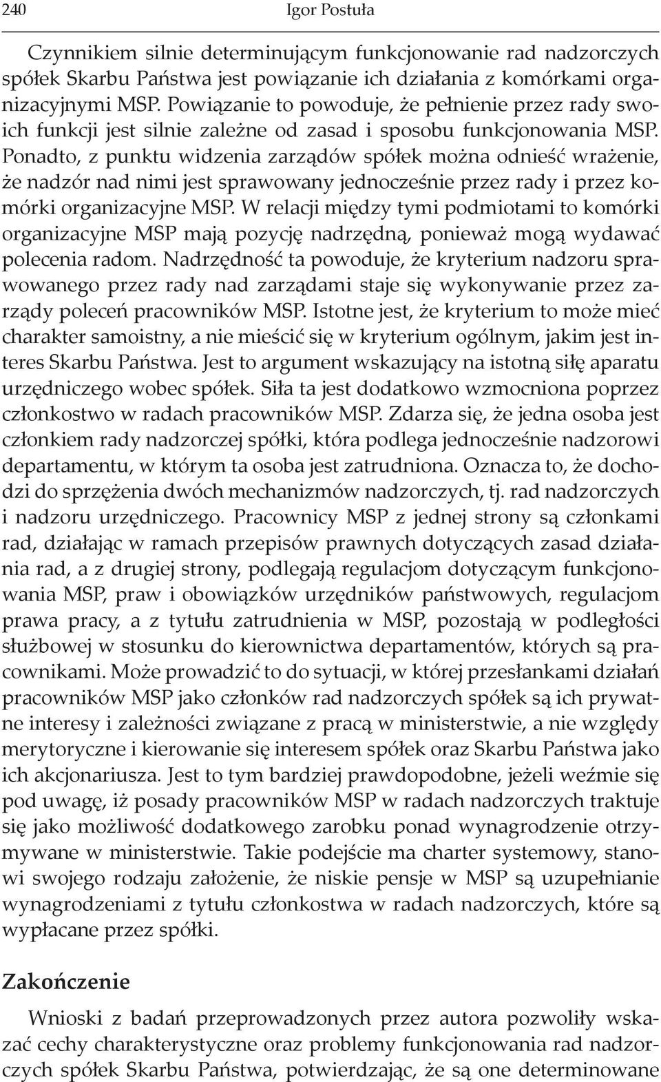 Ponadto, z punktu widzenia zarządów spółek można odnieść wrażenie, że nadzór nad nimi jest sprawowany jednocześnie przez rady i przez komórki organizacyjne MSP.