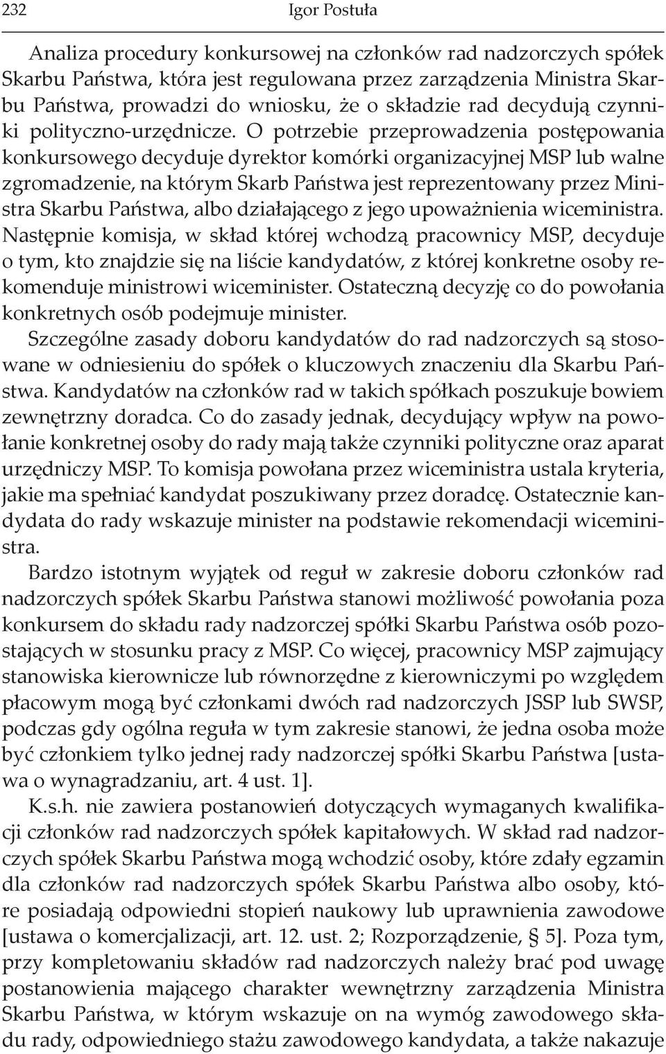 O potrzebie przeprowadzenia postępowania konkursowego decyduje dyrektor komórki organizacyjnej MSP lub walne zgromadzenie, na którym Skarb Państwa jest reprezentowany przez Ministra Skarbu Państwa,