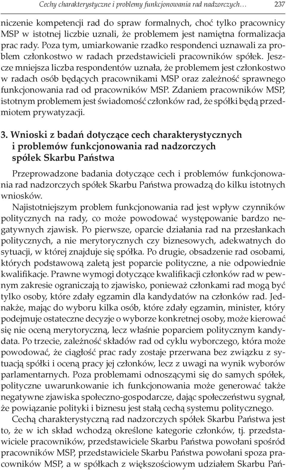 Jeszcze mniejsza liczba respondentów uznała, że problemem jest członkostwo w radach osób będących pracownikami MSP oraz zależność sprawnego funkcjonowania rad od pracowników MSP.
