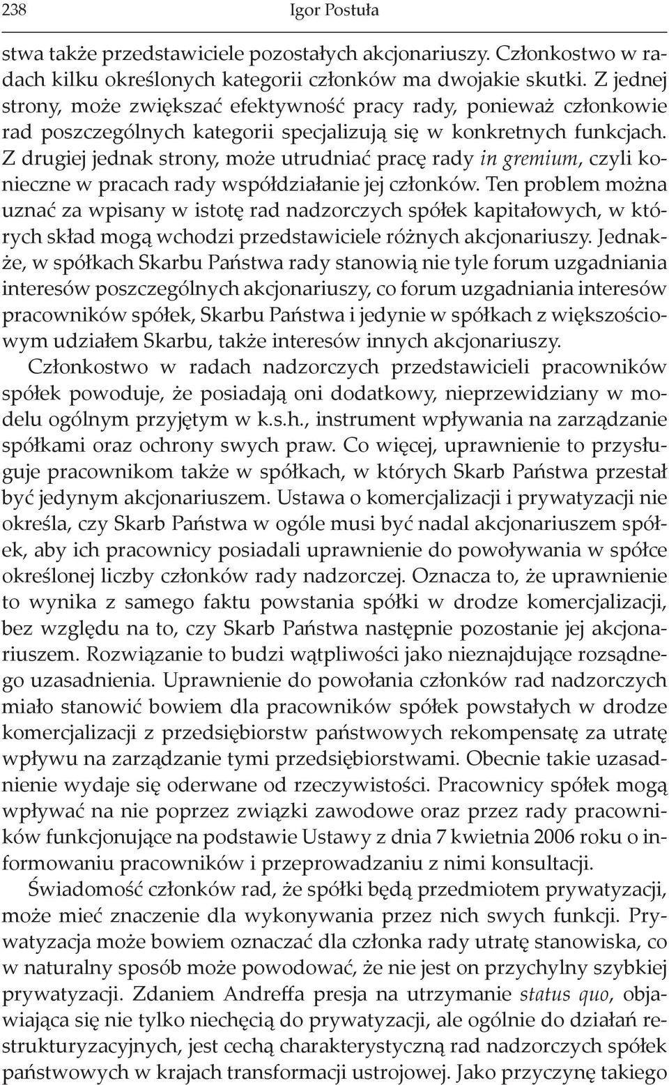 Z drugiej jednak strony, może utrudniać pracę rady in gremium, czyli konieczne w pracach rady współdziałanie jej członków.