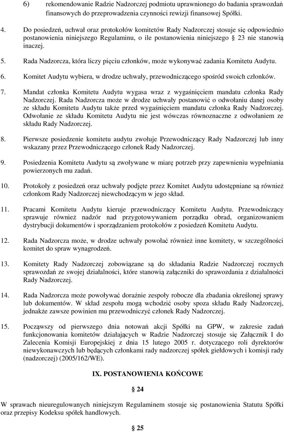 Rada Nadzorcza, która liczy pięciu członków, może wykonywać zadania Komitetu Audytu. 6. Komitet Audytu wybiera, w drodze uchwały, przewodniczącego spośród swoich członków. 7.