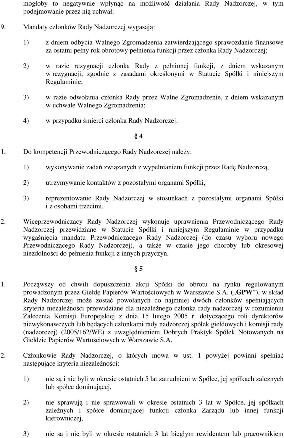 Nadzorczej; 2) w razie rezygnacji członka Rady z pełnionej funkcji, z dniem wskazanym w rezygnacji, zgodnie z zasadami określonymi w Statucie Spółki i niniejszym Regulaminie; 3) w razie odwołania