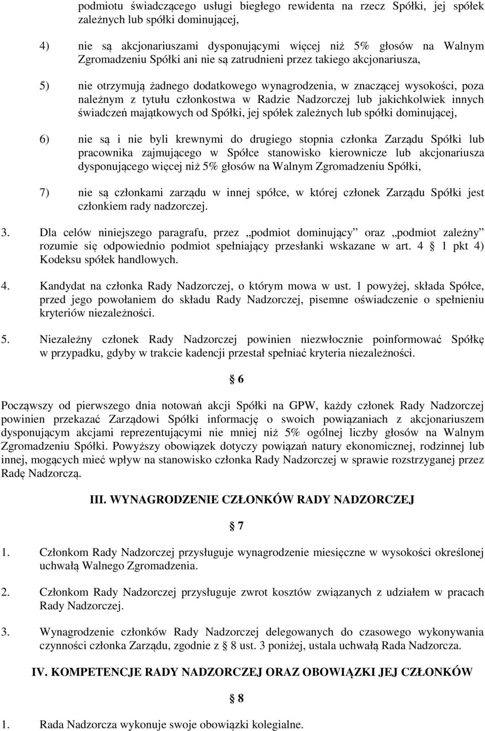 jakichkolwiek innych świadczeń majątkowych od Spółki, jej spółek zależnych lub spółki dominującej, 6) nie są i nie byli krewnymi do drugiego stopnia członka Zarządu Spółki lub pracownika zajmującego