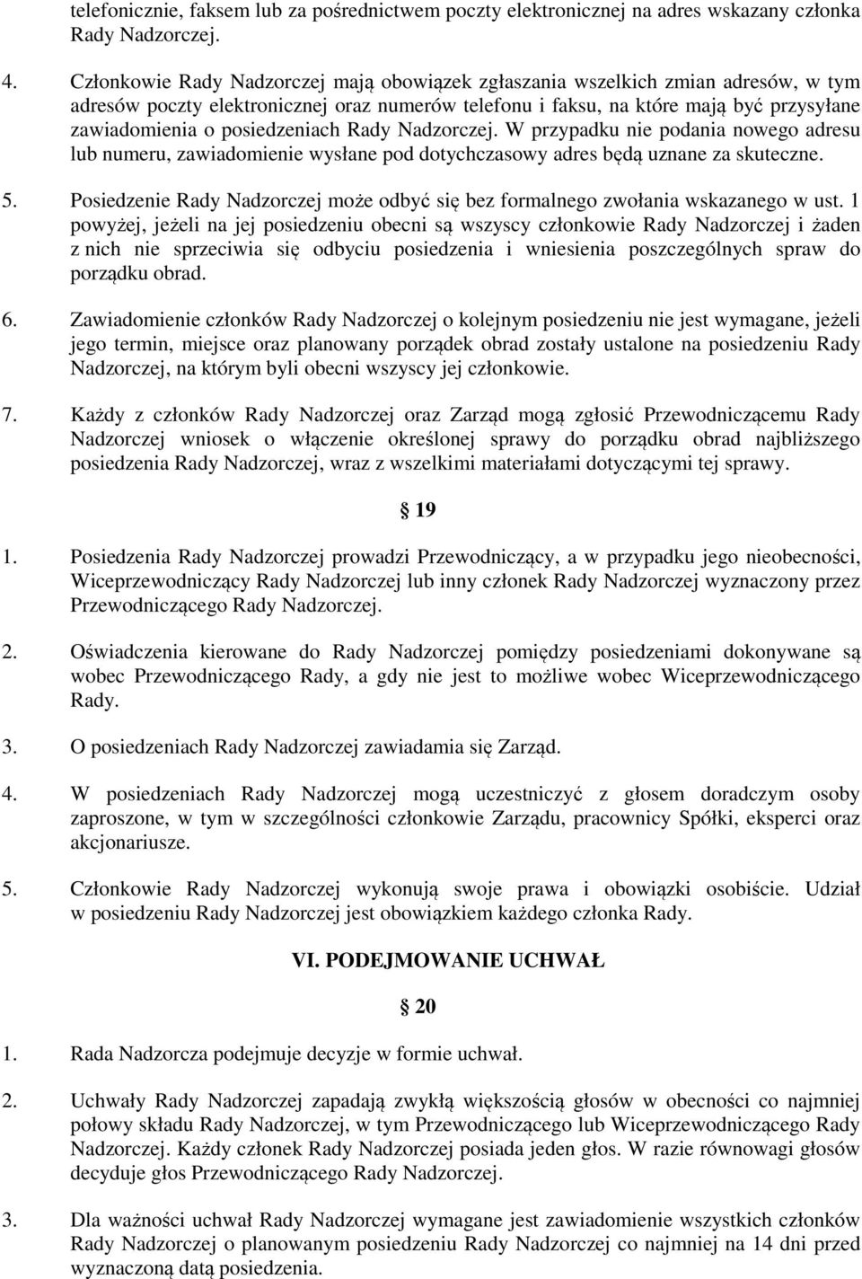 posiedzeniach Rady Nadzorczej. W przypadku nie podania nowego adresu lub numeru, zawiadomienie wysłane pod dotychczasowy adres będą uznane za skuteczne. 5.