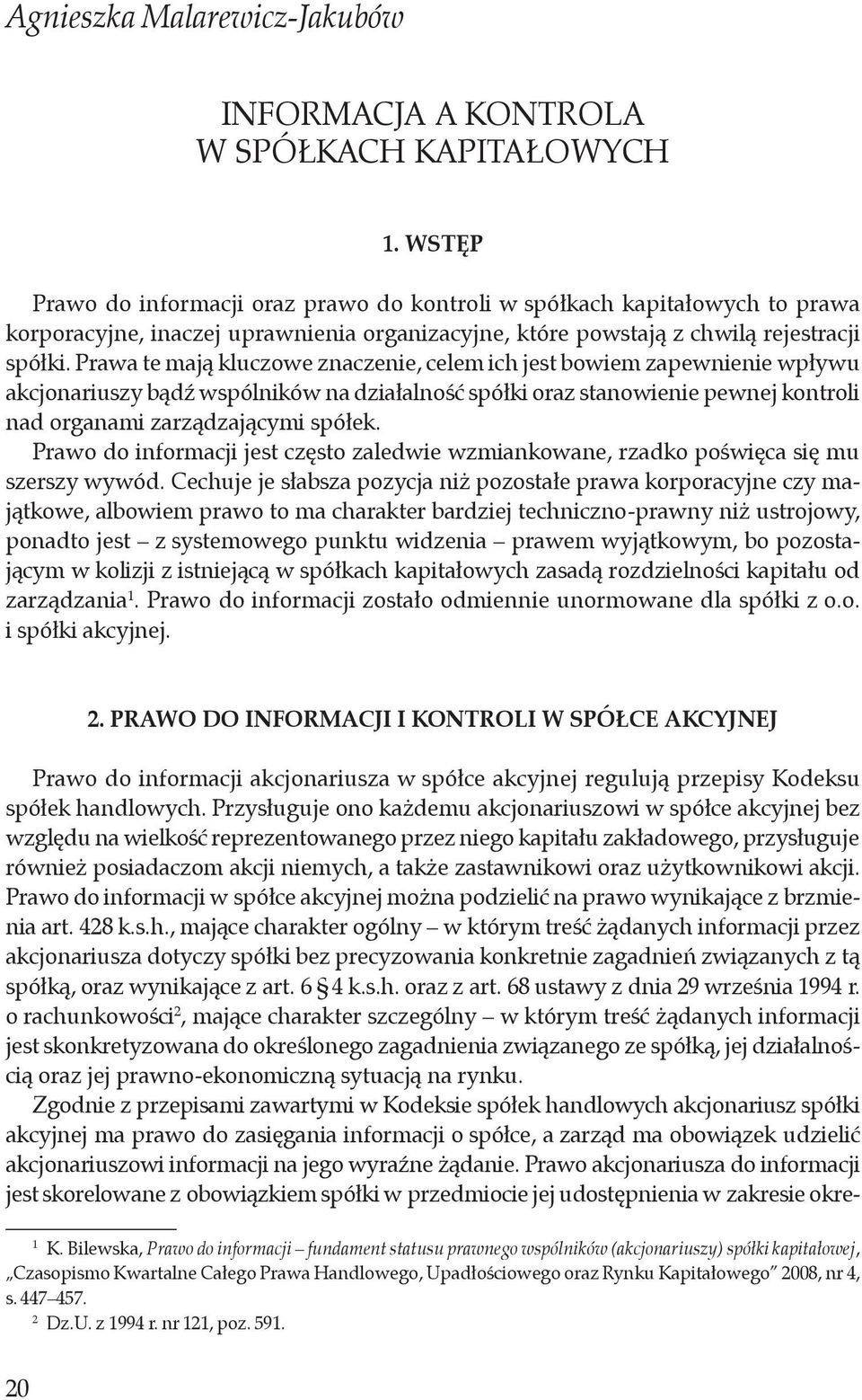 Prawa te mają kluczowe znaczenie, celem ich jest bowiem zapewnienie wpływu akcjonariuszy bądź wspólników na działalność spółki oraz stanowienie pewnej kontroli nad organami zarządzającymi spółek.