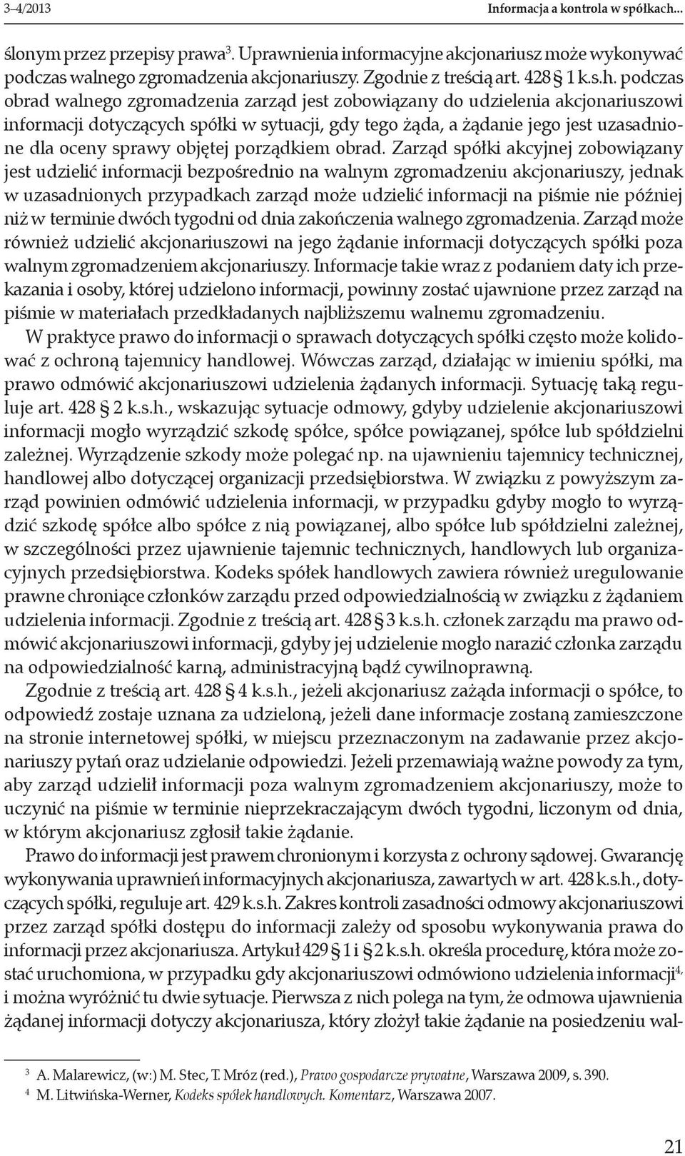 podczas obrad walnego zgromadzenia zarząd jest zobowiązany do udzielenia akcjonariuszowi informacji dotyczących spółki w sytuacji, gdy tego żąda, a żądanie jego jest uzasadnione dla oceny sprawy