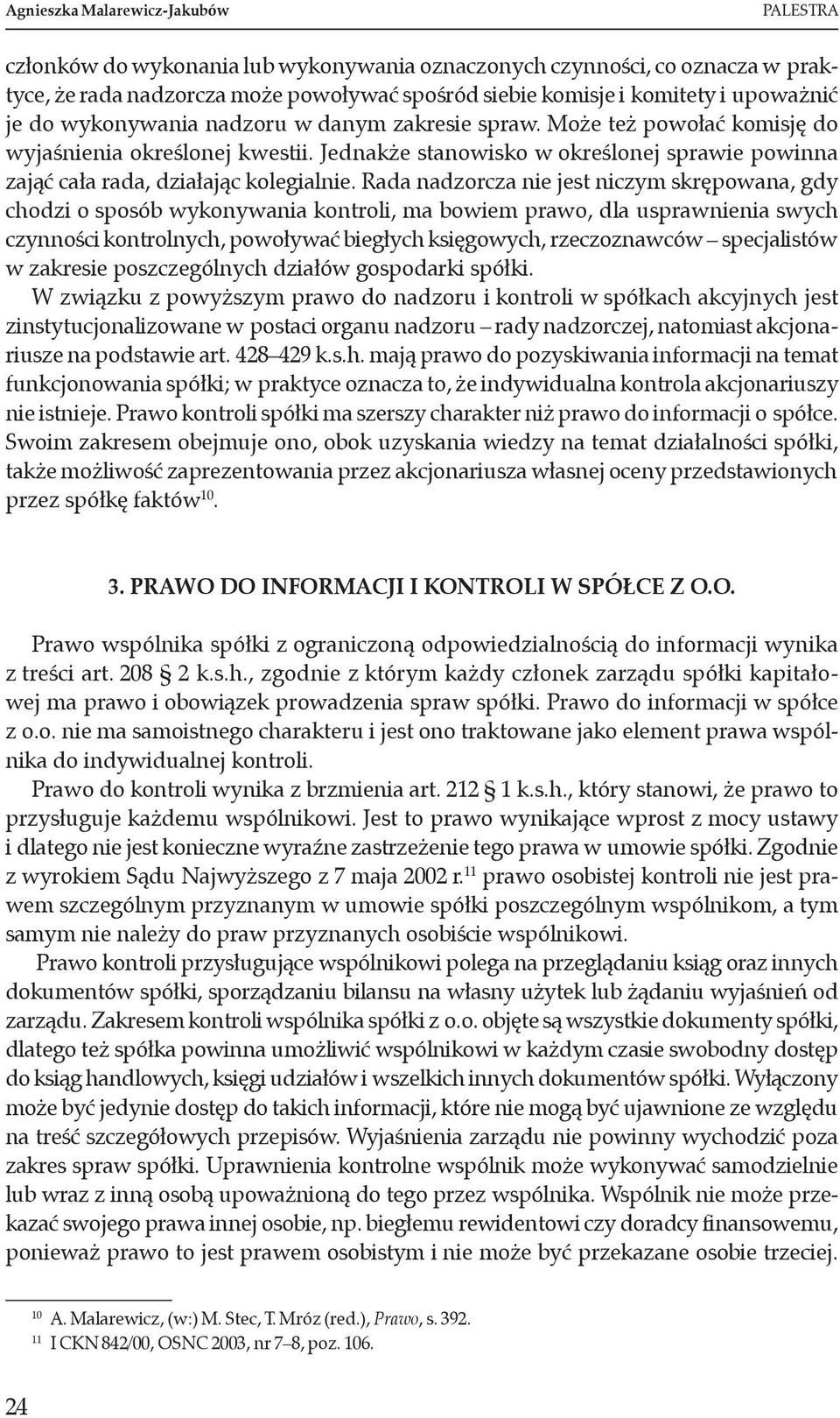 Rada nadzorcza nie jest niczym skrępowana, gdy chodzi o sposób wykonywania kontroli, ma bowiem prawo, dla usprawnienia swych czynności kontrolnych, powoływać biegłych księgowych, rzeczoznawców