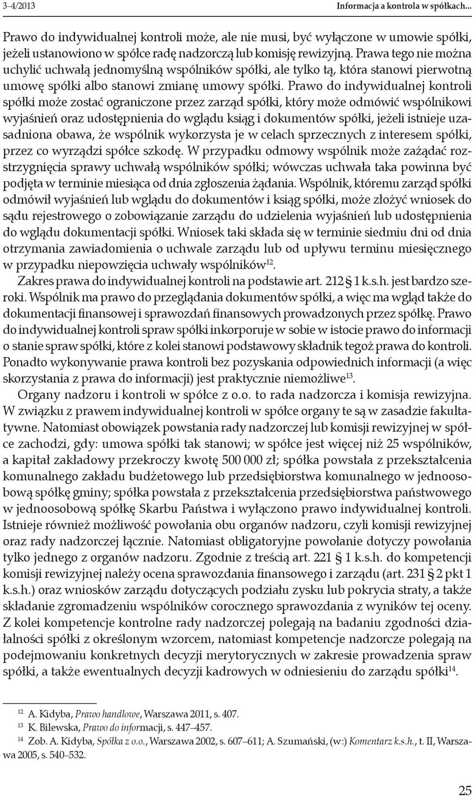 Prawo do indywidualnej kontroli spółki może zostać ograniczone przez zarząd spółki, który może odmówić wspólnikowi wyjaśnień oraz udostępnienia do wglądu ksiąg i dokumentów spółki, jeżeli istnieje