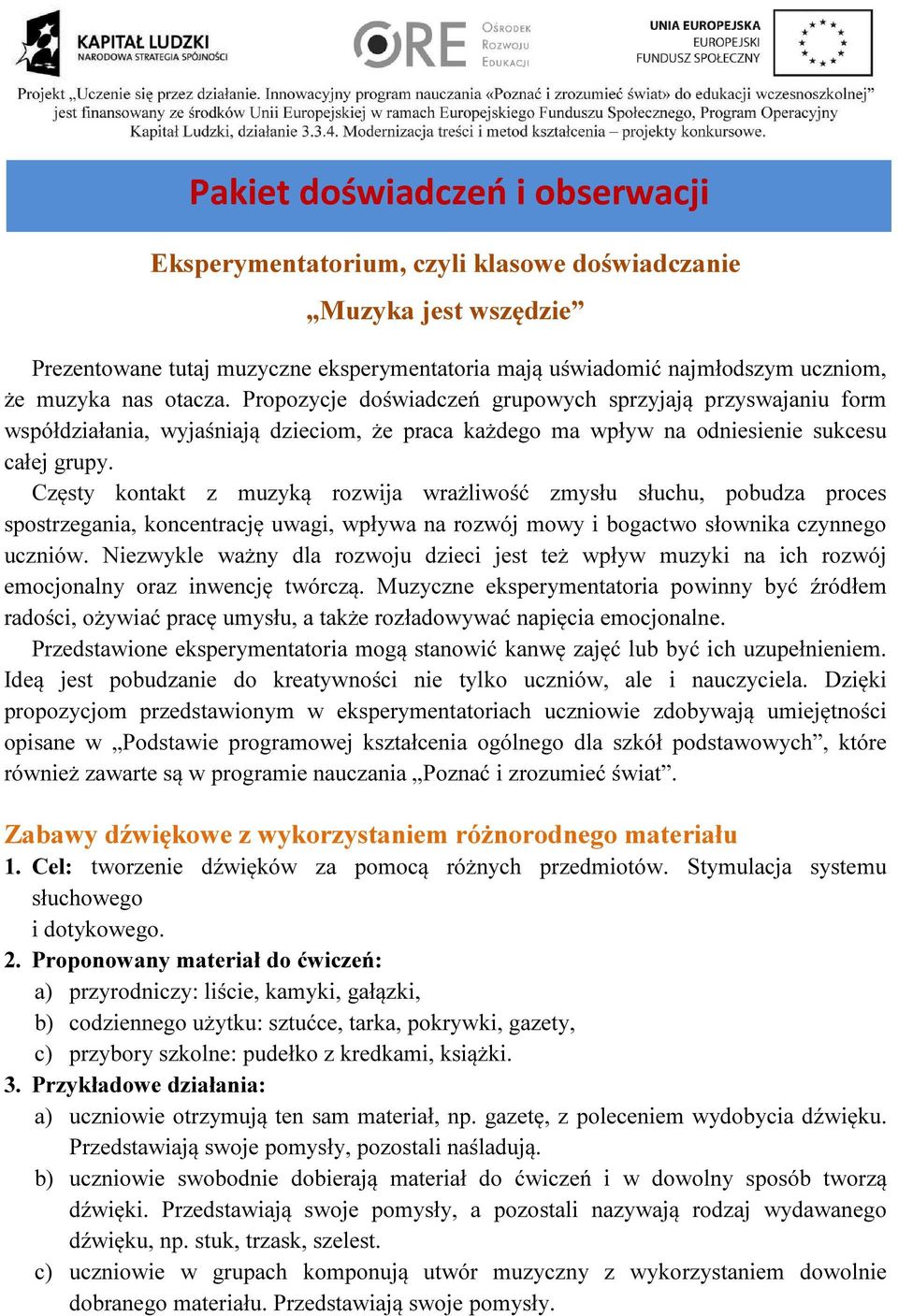 Częsty kontakt z muzyką rozwija wrażliwość zmysłu słuchu, pobudza proces spostrzegania, koncentrację uwagi, wpływa na rozwój mowy i bogactwo słownika czynnego uczniów.