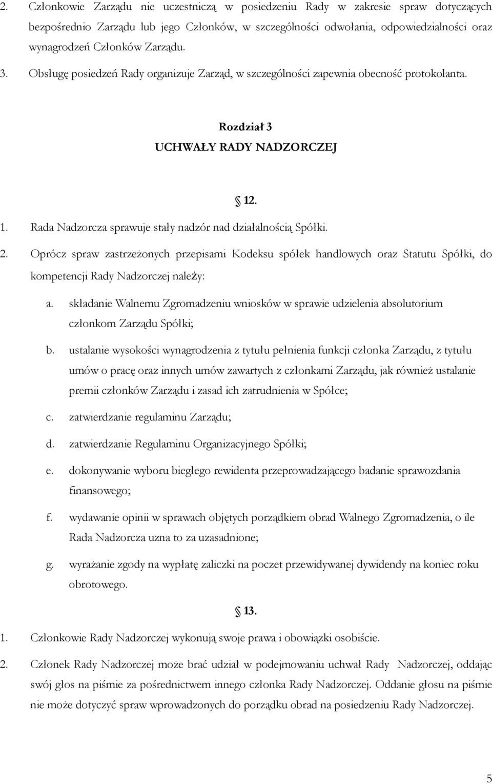 . 1. Rada Nadzorcza sprawuje stały nadzór nad działalnością Spółki. 2. Oprócz spraw zastrzeŝonych przepisami Kodeksu spółek handlowych oraz Statutu Spółki, do kompetencji Rady Nadzorczej należy: a.