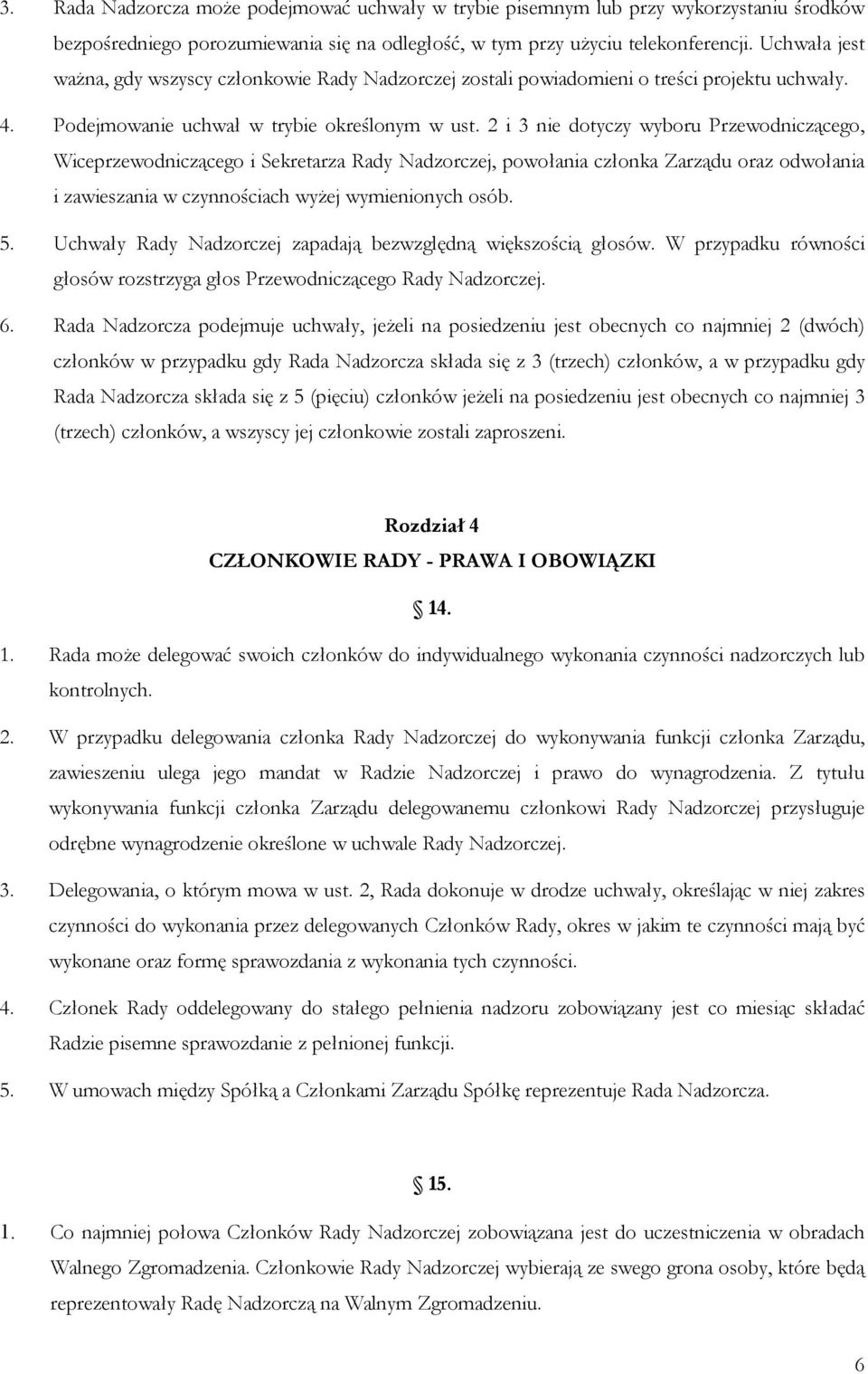 2 i 3 nie dotyczy wyboru Przewodniczącego, Wiceprzewodniczącego i Sekretarza Rady Nadzorczej, powołania członka Zarządu oraz odwołania i zawieszania w czynnościach wyŝej wymienionych osób. 5.