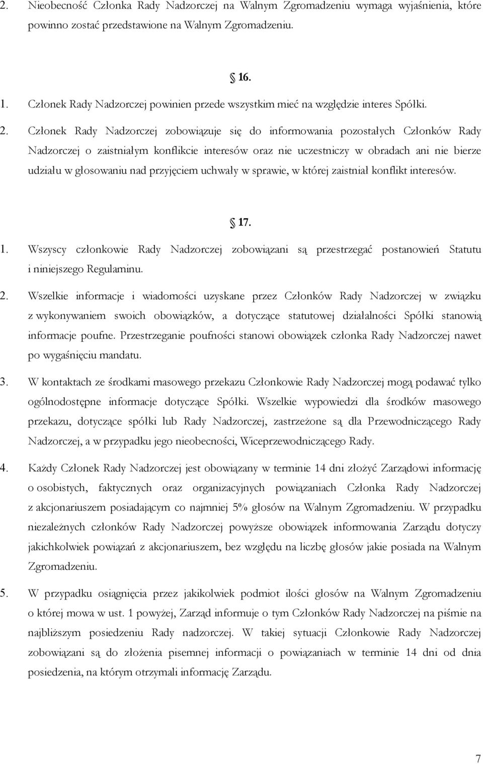 Członek Rady Nadzorczej zobowiązuje się do informowania pozostałych Członków Rady Nadzorczej o zaistniałym konflikcie interesów oraz nie uczestniczy w obradach ani nie bierze udziału w głosowaniu nad