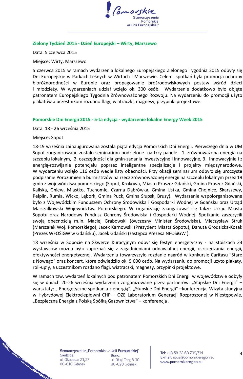 W wydarzeniach udział wzięło ok. 300 osób. Wydarzenie dodatkowo było objęte patronatem Europejskiego Tygodnia Zrównoważonego Rozwoju.