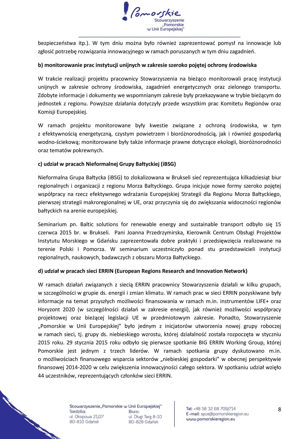zakresie ochrony środowiska, zagadnień energetycznych oraz zielonego transportu. Zdobyte informacje i dokumenty we wspomnianym zakresie były przekazywane w trybie bieżącym do jednostek z regionu.