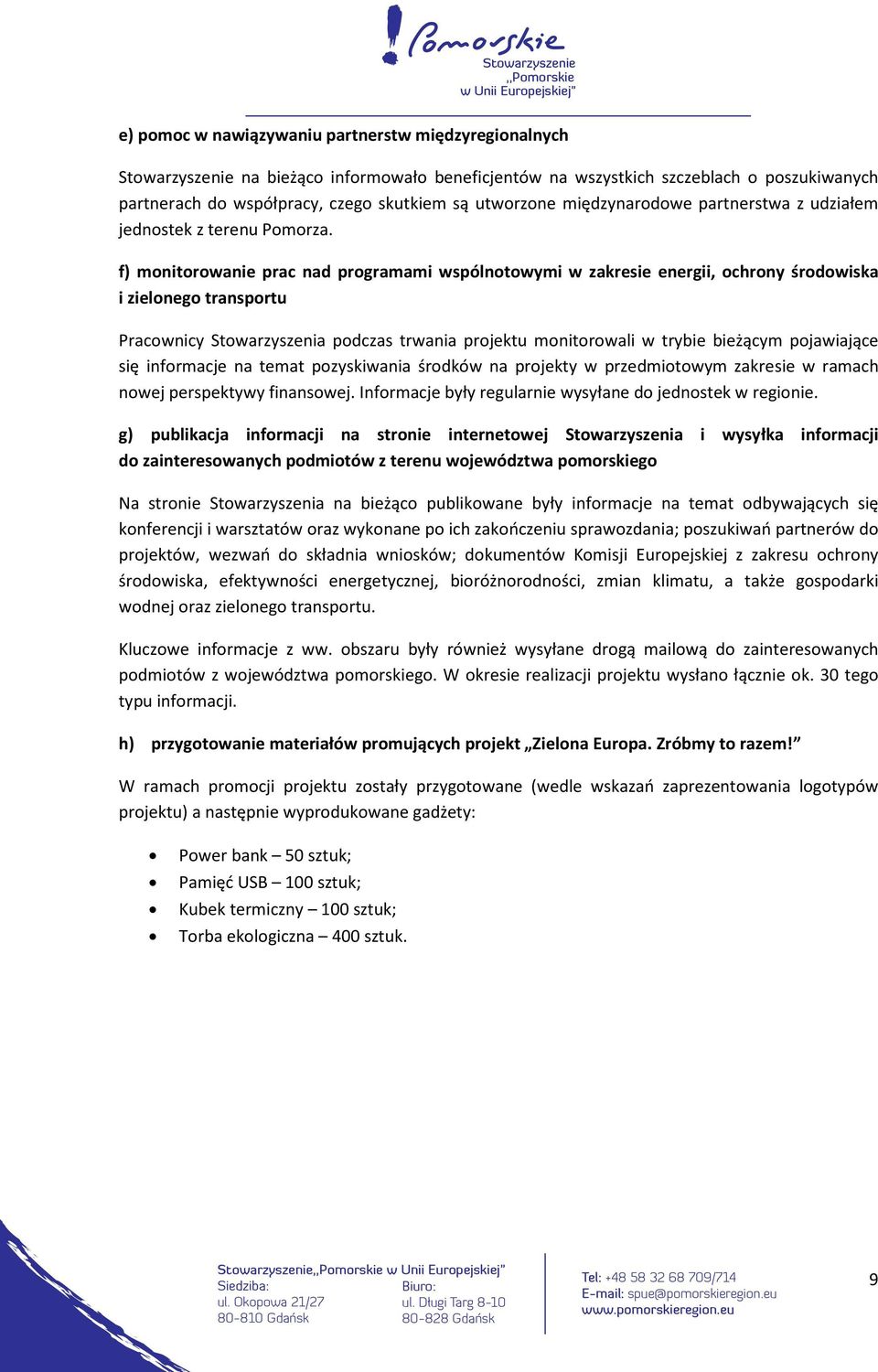 f) monitorowanie prac nad programami wspólnotowymi w zakresie energii, ochrony środowiska i zielonego transportu Pracownicy Stowarzyszenia podczas trwania projektu monitorowali w trybie bieżącym