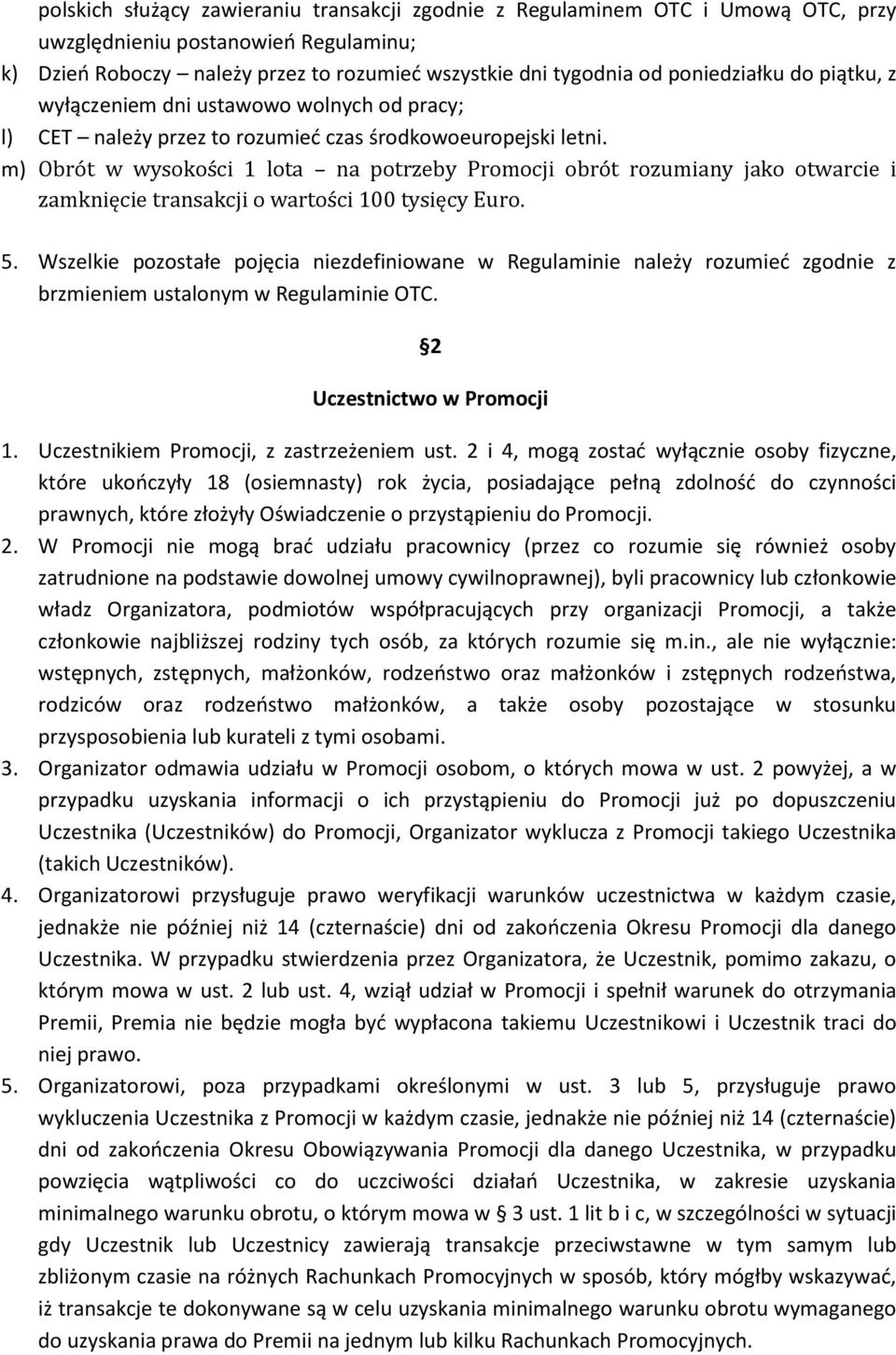 m) Obrót w wysokości 1 lota na potrzeby Promocji obrót rozumiany jako otwarcie i zamknięcie transakcji o wartości 100 tysięcy Euro. 5.